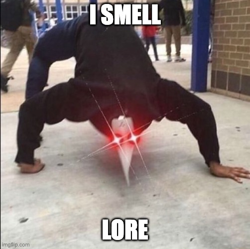 i smell | I SMELL LORE | image tagged in i smell | made w/ Imgflip meme maker