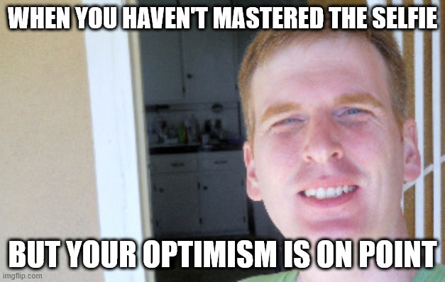 Ginger Guy | WHEN YOU HAVEN'T MASTERED THE SELFIE; BUT YOUR OPTIMISM IS ON POINT | image tagged in red hair guy,gingers,funny memes,funny | made w/ Imgflip meme maker