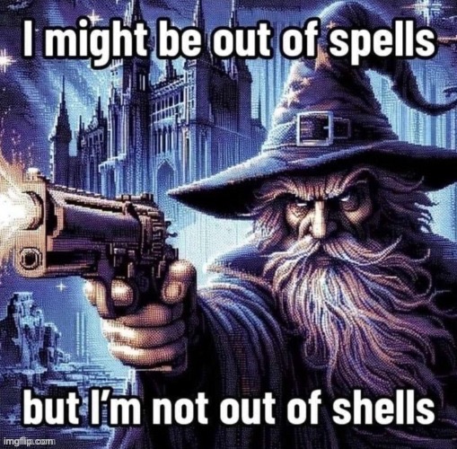 image tagged in msmg,memes,funny,dark,i might be out of spells,but im not out of shells | made w/ Imgflip meme maker