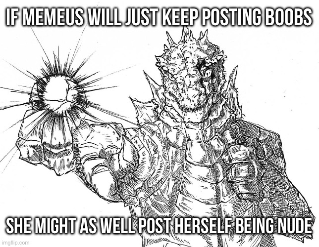Like it’s probably going to be bound to happen | If memeus will just keep posting boobs; She might as well post herself being nude | image tagged in godzilla hollow purple | made w/ Imgflip meme maker