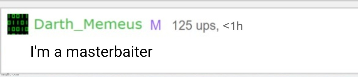 Mod Memeus | I'm a masterbaiter | image tagged in mod memeus | made w/ Imgflip meme maker