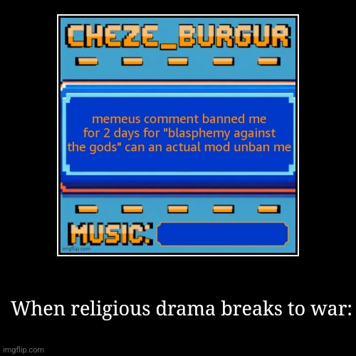 Mods should actually unban him | When religious drama breaks to war: | | image tagged in funny,demotivationals | made w/ Imgflip demotivational maker
