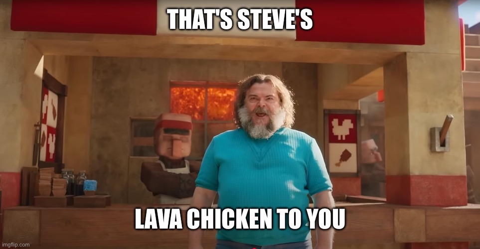 Lava Chicken | THAT'S STEVE'S LAVA CHICKEN TO YOU | image tagged in lava chicken | made w/ Imgflip meme maker