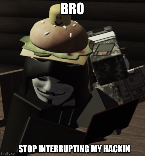 007n7 hecking | BRO; STOP INTERRUPTING MY HACKIN | image tagged in forsaken,roblox,memes,funny,hackers,anonymous | made w/ Imgflip meme maker