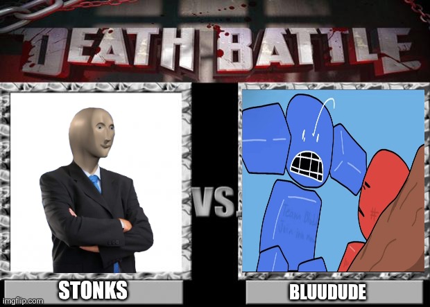 Who would win? | STONKS; BLUUDUDE | image tagged in death battle | made w/ Imgflip meme maker