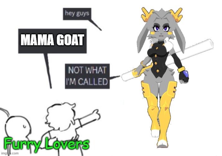 Call Sybil the right thing. | MAMA GOAT; Furry Lovers | image tagged in hey guys - not what i'm called | made w/ Imgflip meme maker