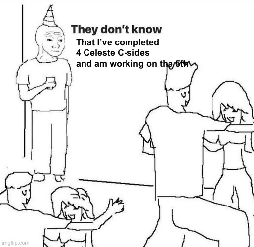 They dont know "....." | That I’ve completed 4 Celeste C-sides and am working on the 5th | image tagged in they dont know | made w/ Imgflip meme maker
