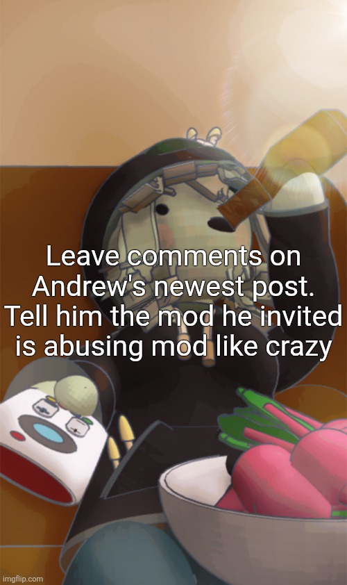 Mora | Leave comments on Andrew's newest post. Tell him the mod he invited is abusing mod like crazy | image tagged in mora | made w/ Imgflip meme maker