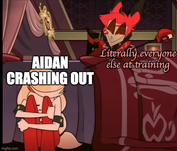 alastor | Literally everyone else at training; AIDAN CRASHING OUT | image tagged in alastor | made w/ Imgflip meme maker