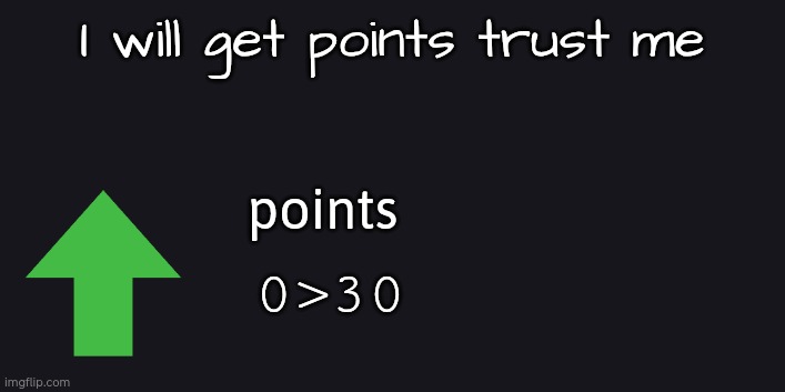 Upvote | I will get points trust me; points; 0>30 | image tagged in upvote begging | made w/ Imgflip meme maker