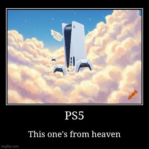 Heaven PS5 | PS5 | This one's from heaven | image tagged in funny,demotivationals | made w/ Imgflip demotivational maker