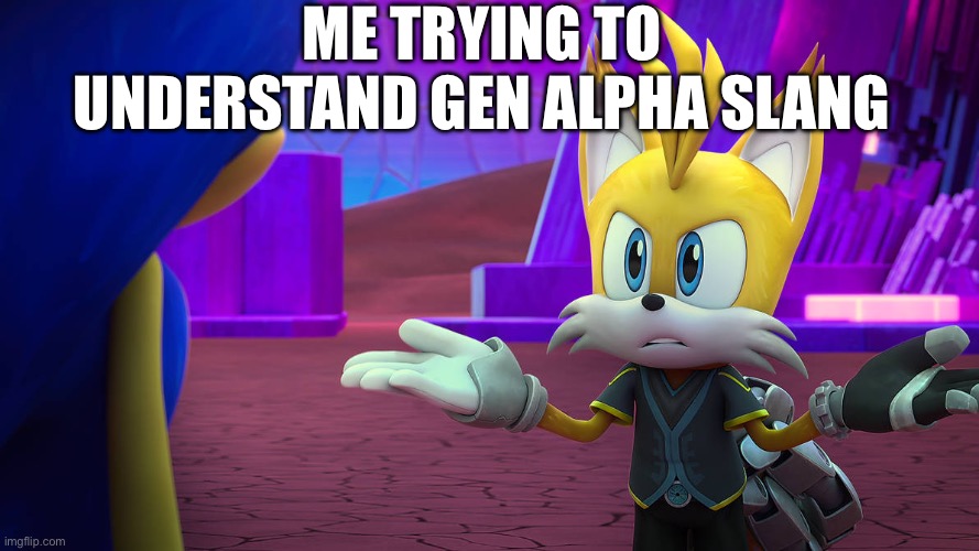 Gen Alpha makes no sense | ME TRYING TO UNDERSTAND GEN ALPHA SLANG | image tagged in nine shrug,gen alpha,memes,funny,relatable,sonic the hedgehog | made w/ Imgflip meme maker