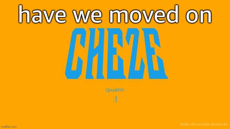 i left | have we moved on | image tagged in cheze titlecard | made w/ Imgflip meme maker