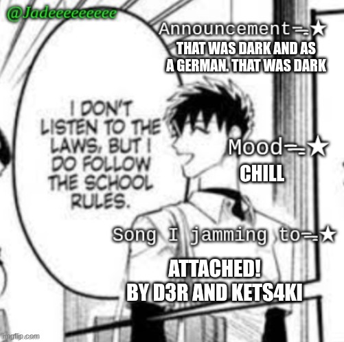 Jade'sᯓ★ | THAT WAS DARK AND AS A GERMAN. THAT WAS DARK CHILL ATTACHED!
BY D3R AND KETS4KI | image tagged in jade's | made w/ Imgflip meme maker
