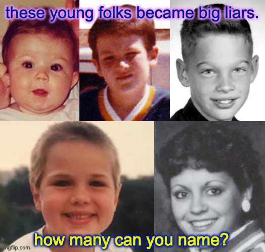 No cheating, please. | these young folks became big liars. how many can you name? | image tagged in memes,liars | made w/ Imgflip meme maker