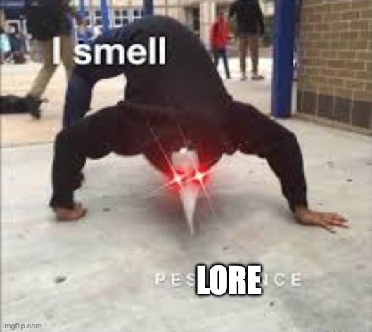 I SMELL PESTILENCE | LORE | image tagged in i smell pestilence | made w/ Imgflip meme maker