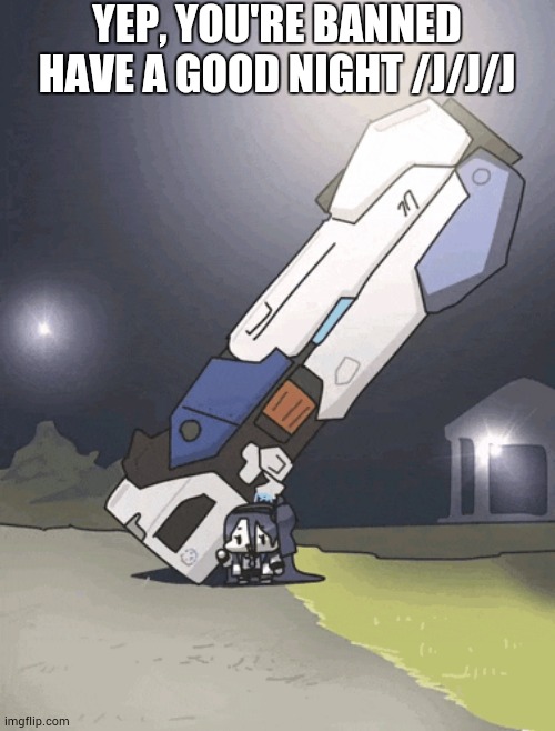 Arisu with her Railgun (funni) | YEP, YOU'RE BANNED HAVE A GOOD NIGHT /J/J/J | image tagged in arisu with her railgun funni | made w/ Imgflip meme maker