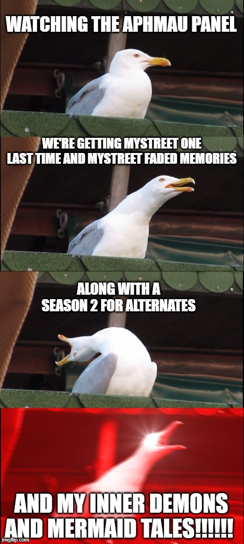 Aphmau VidCon 2025 Meme | WATCHING THE APHMAU PANEL; WE'RE GETTING MYSTREET ONE LAST TIME AND MYSTREET FADED MEMORIES; ALONG WITH A SEASON 2 FOR ALTERNATES; AND MY INNER DEMONS AND MERMAID TALES!!!!!! | image tagged in memes,aphmau | made w/ Imgflip meme maker