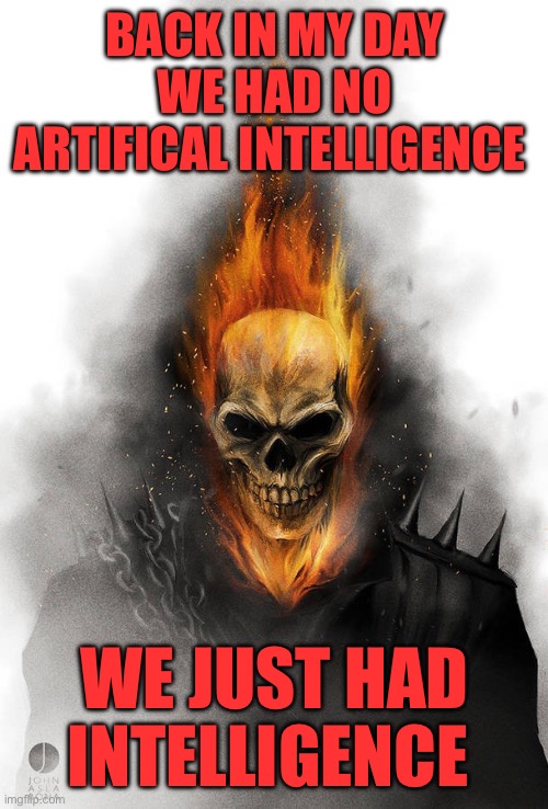 BACK IN MY DAY WE HAD NO ARTIFICAL INTELLIGENCE; WE JUST HAD INTELLIGENCE | made w/ Imgflip meme maker