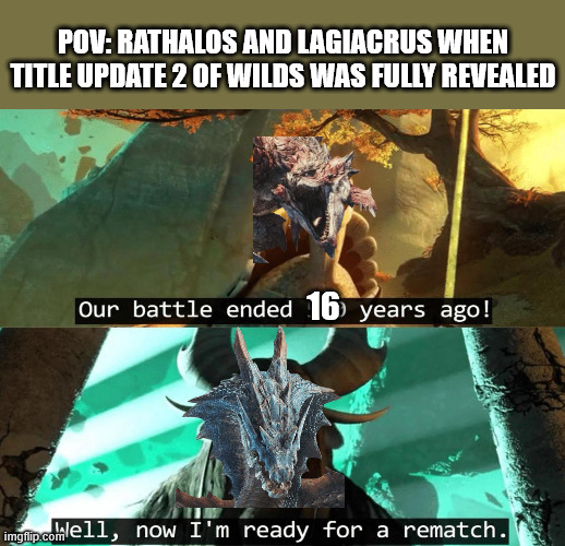 we are SO back | POV: RATHALOS AND LAGIACRUS WHEN TITLE UPDATE 2 OF WILDS WAS FULLY REVEALED; 16 | image tagged in our battle ended 500 years ago,monster hunter | made w/ Imgflip meme maker
