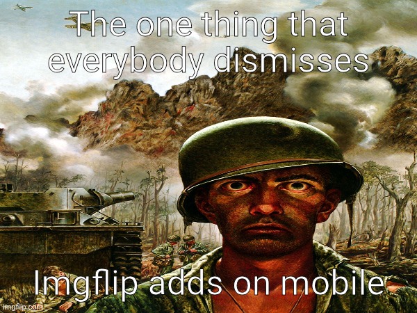 It's horrifying | The one thing that everybody dismisses; Imgflip adds on mobile | image tagged in thousand yard stare | made w/ Imgflip meme maker