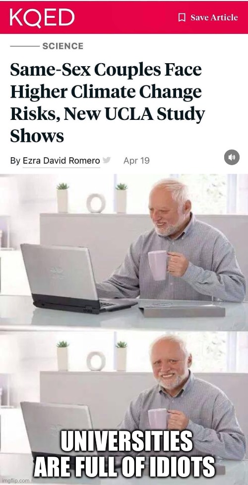 UNIVERSITIES ARE FULL OF IDIOTS | image tagged in memes,hide the pain harold,lgbtq,climate change,global warming,politics | made w/ Imgflip meme maker
