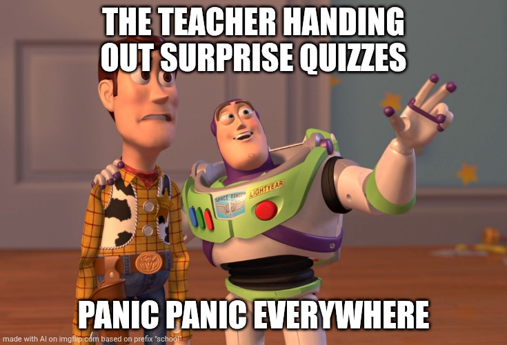 X, X Everywhere | THE TEACHER HANDING OUT SURPRISE QUIZZES; PANIC PANIC EVERYWHERE | image tagged in memes,x x everywhere | made w/ Imgflip meme maker