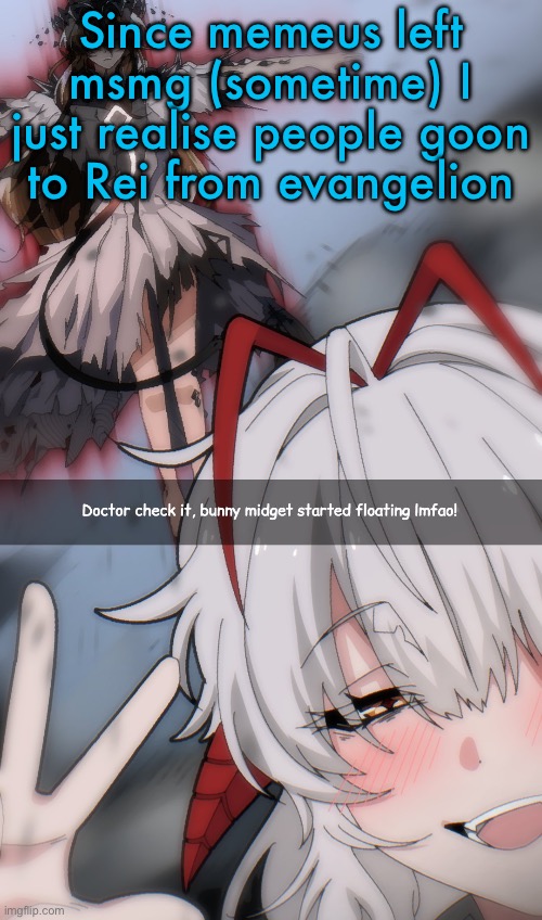Doctor check it | Since memeus left msmg (sometime) I just realise people goon to Rei from evangelion | image tagged in doctor check it | made w/ Imgflip meme maker