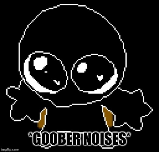 Idk im bord | *GOOBER NOISES* | image tagged in zero goober | made w/ Imgflip meme maker