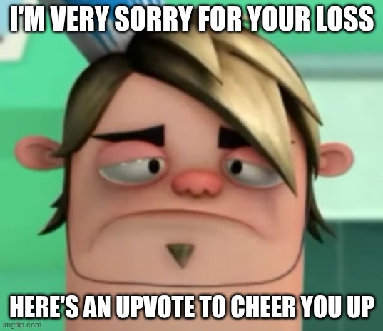 I'M VERY SORRY FOR YOUR LOSS HERE'S AN UPVOTE TO CHEER YOU UP | made w/ Imgflip meme maker