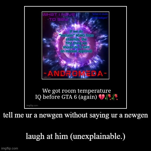 tell me ur a newgen without saying ur a newgen | laugh at him (unexplainable.) | image tagged in funny,demotivationals | made w/ Imgflip demotivational maker