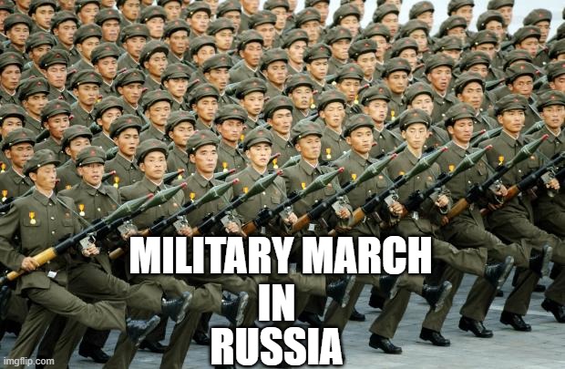 North Korean Military March | MILITARY MARCH
IN; RUSSIA | image tagged in north korean military march | made w/ Imgflip meme maker