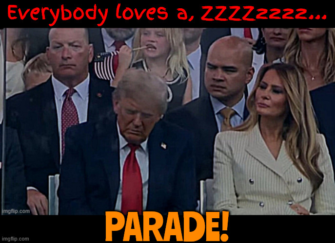Dictraitors B-Day Parade | Everybody loves a, ZZZZzzzz... PARADE! | image tagged in who's farting and snoring,maga malitia,melania sighting with bone spurs,suckers and losers,i'll wake for cake,dotards day | made w/ Imgflip meme maker