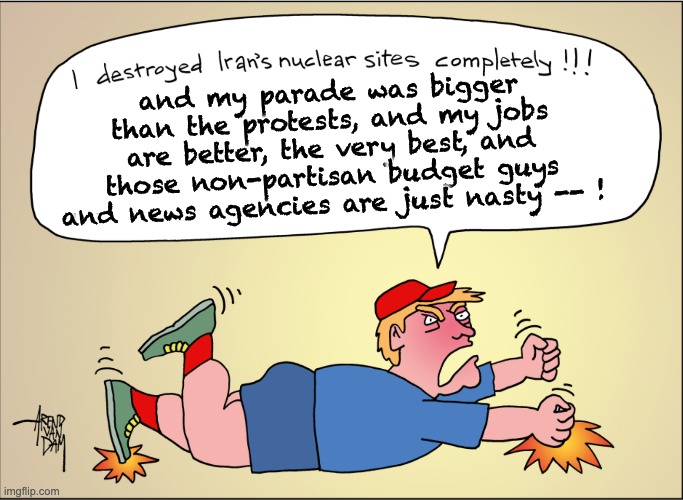 The nation's official Crazy Internet Uncle can't even stay focused on one tantrum | and my parade was bigger than the protests, and my jobs are better, the very best, and those non-partisan budget guys and news agencies are just nasty -- ! | image tagged in trump,idiocracy,tantrum,iran,israel,lies | made w/ Imgflip meme maker