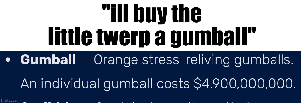 ill buy the little twerp a gumball | "ill buy the little twerp a gumball" | image tagged in gumball | made w/ Imgflip meme maker