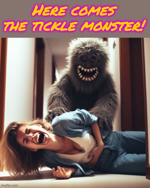 AI is only good for recreating nightmare fuel imo | Here comes the tickle monster! | image tagged in memes,ai slop | made w/ Imgflip meme maker