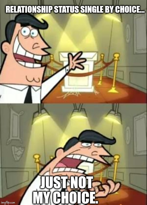 This Is Where I'd Put My Trophy If I Had One | RELATIONSHIP STATUS SINGLE BY CHOICE…; JUST NOT MY CHOICE. | image tagged in memes,this is where i'd put my trophy if i had one | made w/ Imgflip meme maker