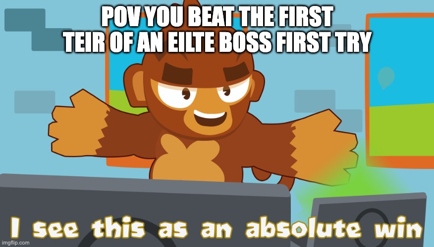 Pat Fusty sees this as an absolute win | POV YOU BEAT THE FIRST TEIR OF AN EILTE BOSS FIRST TRY | image tagged in pat fusty sees this as an absolute win,btd6 | made w/ Imgflip meme maker