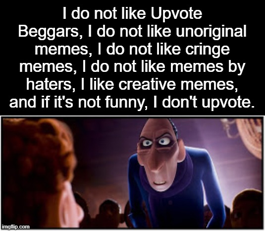 Anton ego | I do not like Upvote Beggars, I do not like unoriginal memes, I do not like cringe memes, I do not like memes by haters, I like creative mem | image tagged in anton ego | made w/ Imgflip meme maker