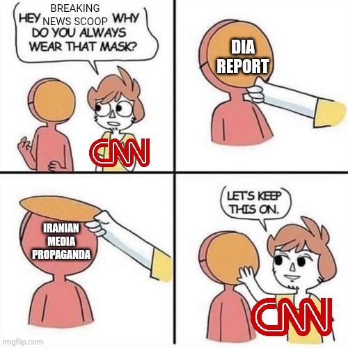 layers of fact checking | BREAKING NEWS SCOOP; DIA REPORT; IRANIAN MEDIA PROPAGANDA | image tagged in let's keep the mask on | made w/ Imgflip meme maker