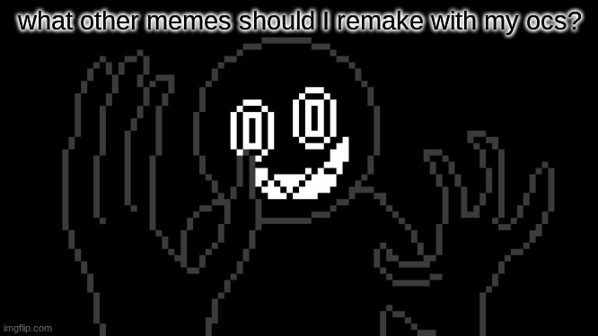 MR THING!!! | what other memes should I remake with my ocs? | image tagged in mr thing | made w/ Imgflip meme maker