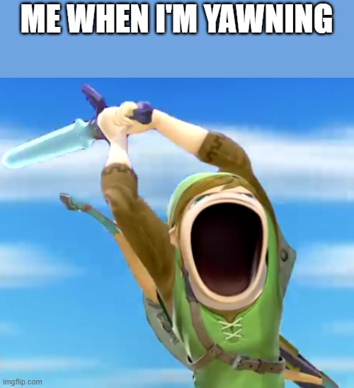 link screaming | ME WHEN I'M YAWNING | image tagged in link screaming,meme | made w/ Imgflip meme maker
