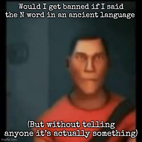 Disappointed Scout | Would I get banned if I said the N word in an ancient language; (But without telling anyone it’s actually something) | image tagged in disappointed scout,msmg | made w/ Imgflip meme maker