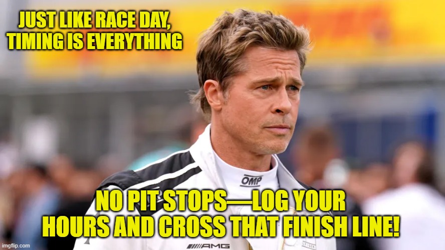 Brad Pitt TImesheet Reminder | JUST LIKE RACE DAY, TIMING IS EVERYTHING; NO PIT STOPS—LOG YOUR HOURS AND CROSS THAT FINISH LINE! | image tagged in brad pitt timesheet reminder,timesheet reminder,timesheet meme,f1 | made w/ Imgflip meme maker