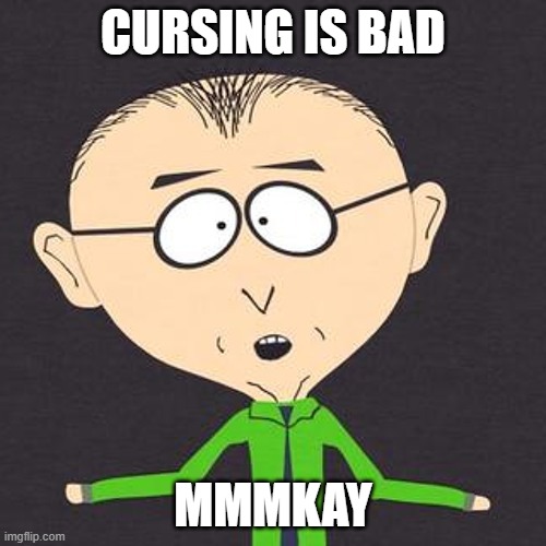 South Park Mmmkay | CURSING IS BAD; MMMKAY | image tagged in south park mmmkay | made w/ Imgflip meme maker