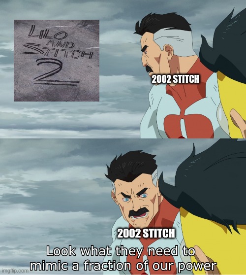 more Stitch flop :( | 2002 STITCH; 2002 STITCH | image tagged in look what they need to mimic a fraction of our power | made w/ Imgflip meme maker