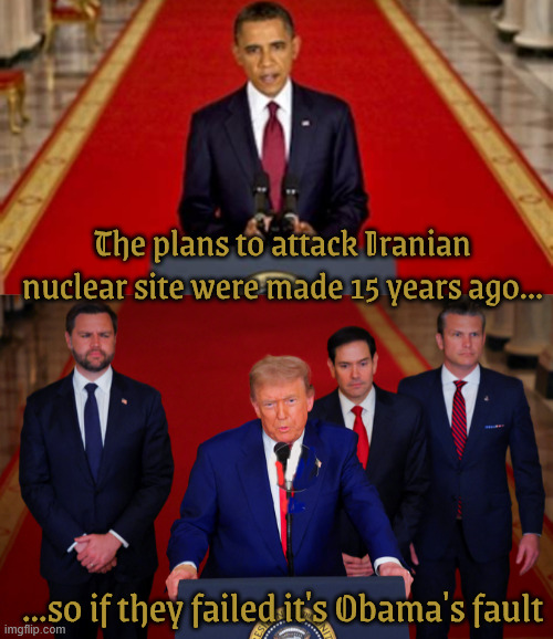 Obama's fault | The plans to attack Iranian nuclear site were made 15 years ago... ...so if they failed it's Obama's fault | image tagged in obama's fault,nyc nuked,obama's a savvy genius,iran needs resorts and golf clubs,miga,4 stooges | made w/ Imgflip meme maker