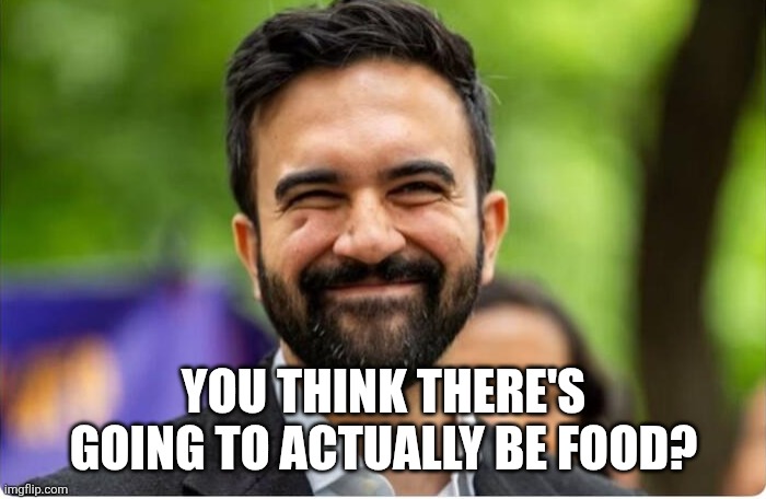 Zohran Mamdani Communist | YOU THINK THERE'S GOING TO ACTUALLY BE FOOD? | image tagged in zohran mamdani communist | made w/ Imgflip meme maker