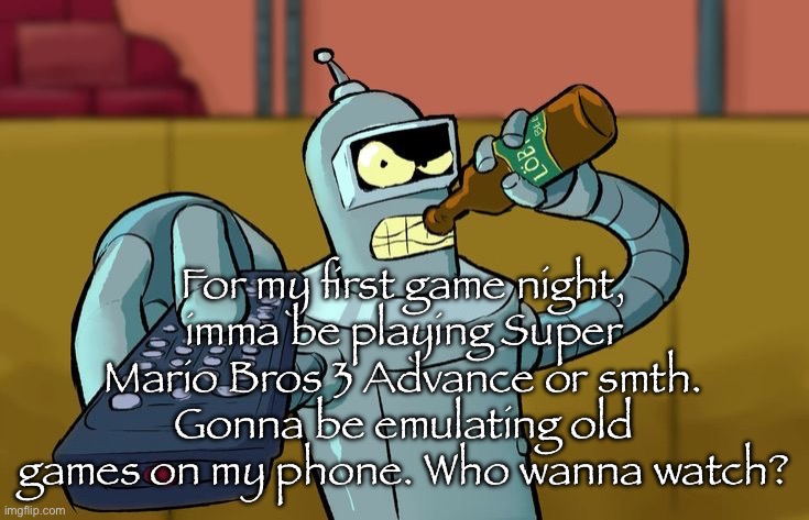Bender T.V. Remote | For my first game night, imma be playing Super Mario Bros 3 Advance or smth. Gonna be emulating old games on my phone. Who wanna watch? | image tagged in bender t v remote | made w/ Imgflip meme maker
