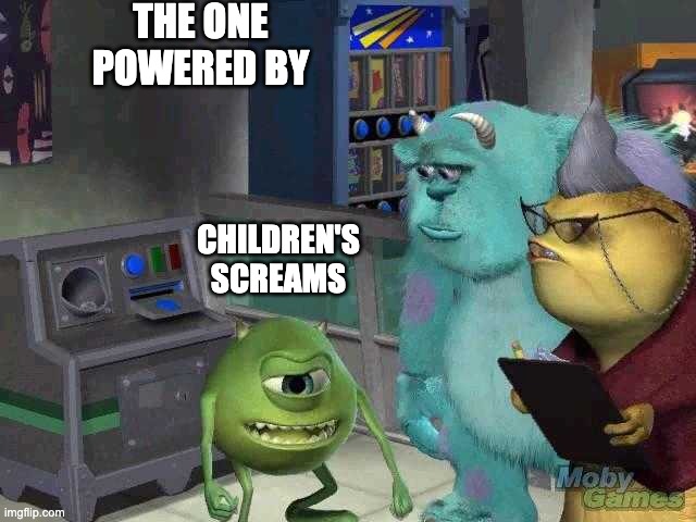 Mike wazowski trying to explain | THE ONE POWERED BY CHILDREN'S SCREAMS | image tagged in mike wazowski trying to explain | made w/ Imgflip meme maker